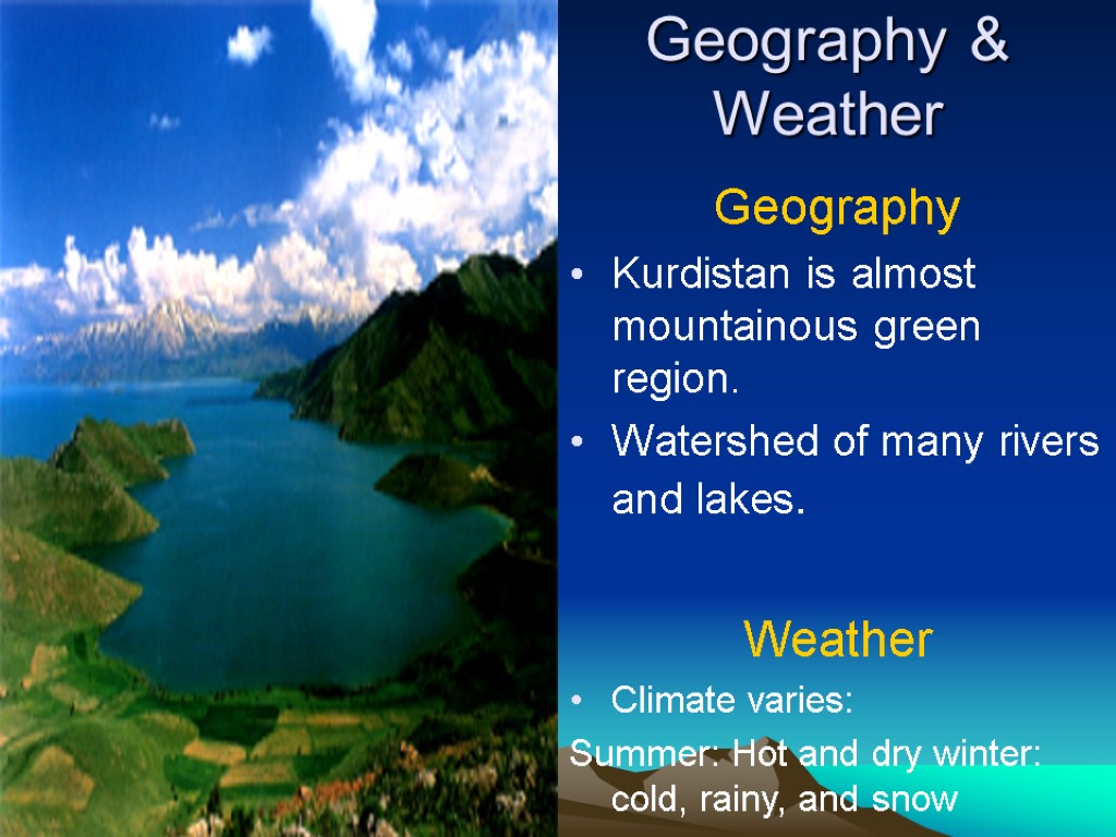 Geography & Weather Geography Kurdistan is almost mountainous green region. Watershed of many rivers